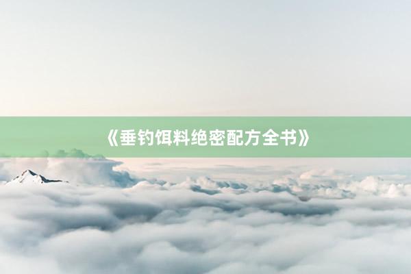 《垂钓饵料绝密配方全书》