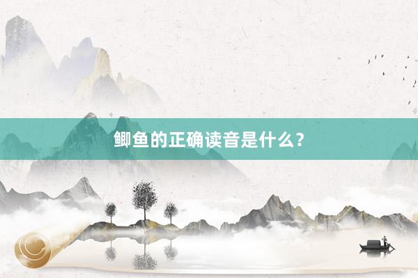 鲫鱼的正确读音是什么？