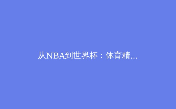 从NBA到世界杯：体育精神如何跨越种族与文化鸿沟 - 2